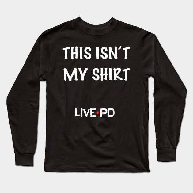 This isn’t my shirt  - Live PD Long Sleeve T-Shirt by Charissa013